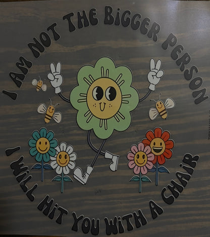 I Am Not The Bigger Person - DTF Transfer