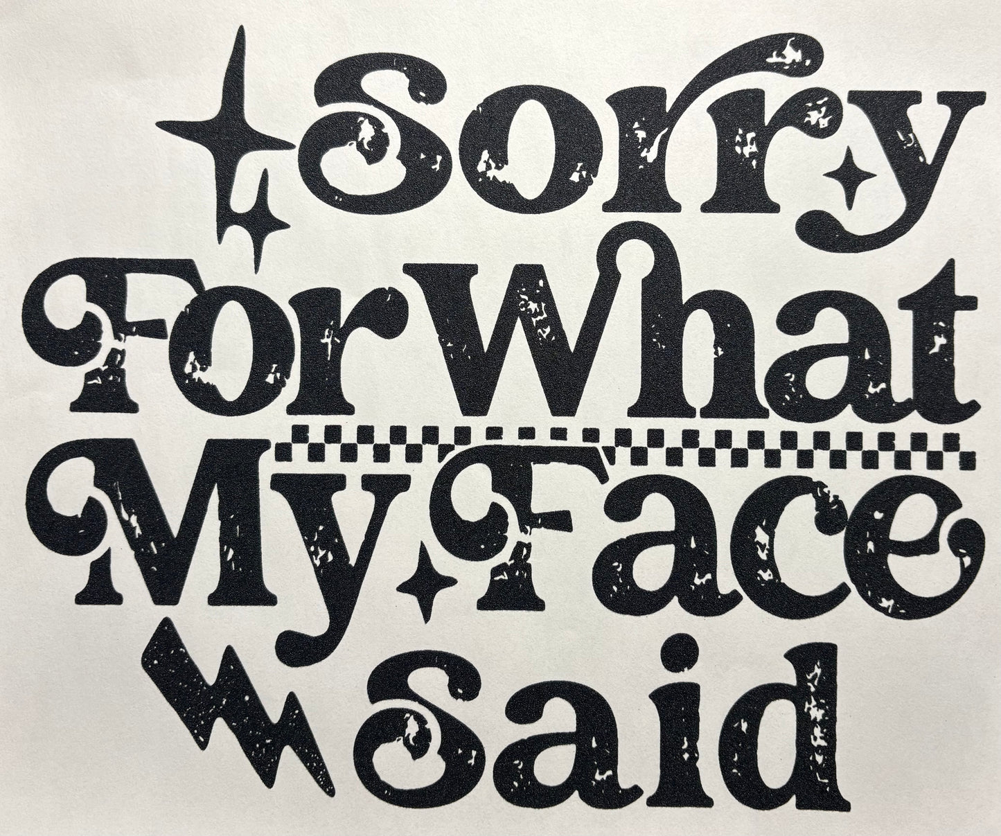Sorry For What My Face Said- DTF Transfer